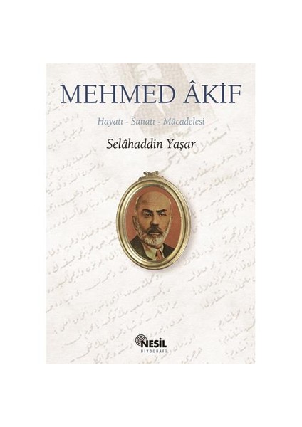 Mehmed Akif: Hayatı-Sanatı-Mücadelesi - Selahaddin Yaşar