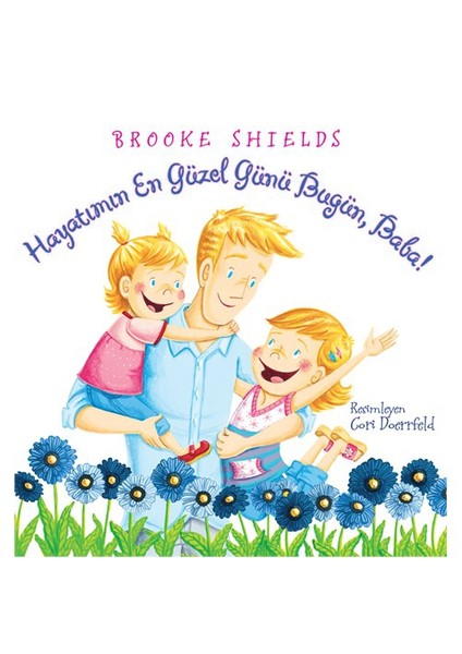 Hayatımın En Güzel Günü Bugün, Baba! - Brooke Shields