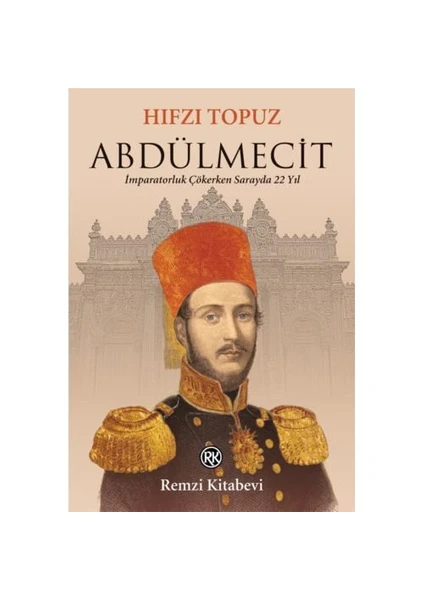 Abdülmecit - İmparatorluk Çökerken Sarayda 22 Yıl