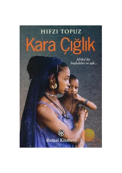 Kara Çığlık: Afrika'da Başkaldırı Ve Aşk… - Hıfzı Topuz