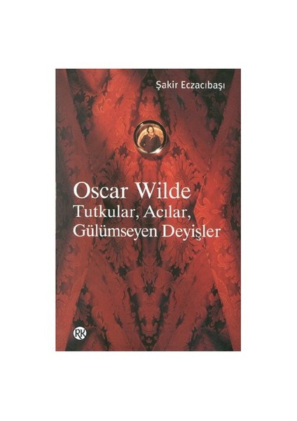 Oscar Wilde Tutkular, Acılar, Gülümseyen Deyişler - Şakir Eczacıbaşı