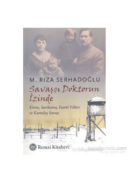 Savaşçı Doktorun İzinde Kırım, Sarıkamış, Esaret Yılları Ve Kurtuluş Savaşı-M. Rıza Serhadoğlu