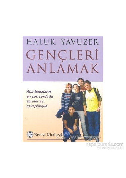 Gençleri Anlamak Ana - Babaların En Çok Sorduğu Sorular Ve Cevaplarıyla - Haluk Yavuzer