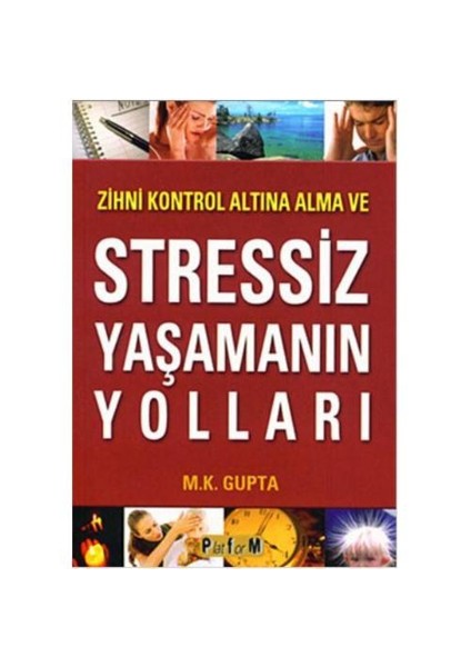 Zihni Kontrol Altına Alma ve Stressiz Yaşamanın Yolları - M. K. Gupta