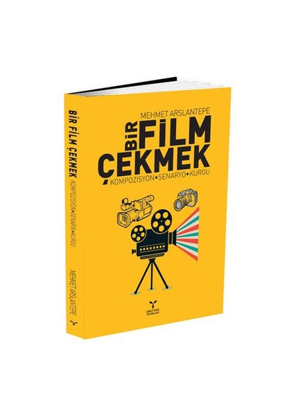 Bir Film Çekmek: Kompozisyon, Senaryo, Kurgu - Mehmet Arslantepe