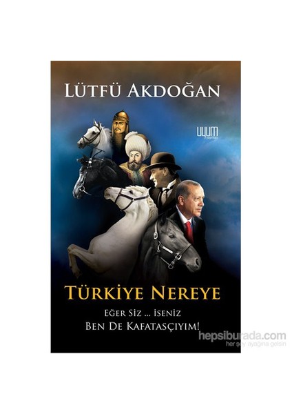 Türkiye Nereye Eğer Siz … İseniz Ben De Kafatasçıyım!-Lütfü Akdoğan