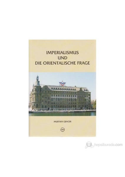 Imperialismus Und Die Orientalische Frage / Deutsch-Türkische Beziehungen (1871-1908)-Mustafa Gencer