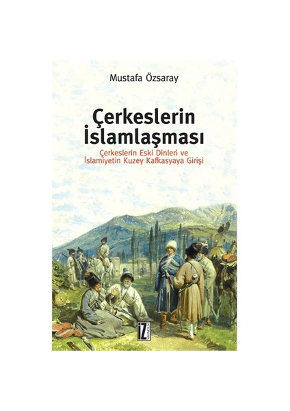 Çerkeslerin İslamlaşması - (Çerkeslerin Eski Dinleri Ve İslamiyetin Kuzey Kafkasyaya Girişi)-Mustafa Özsaray