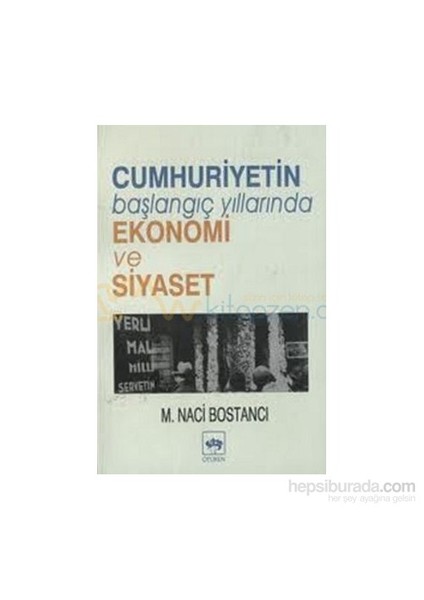 Cumhuriyetin Başlangıç Yıllarında Ekonomi Ve Siyaset-M. Naci Bostancı