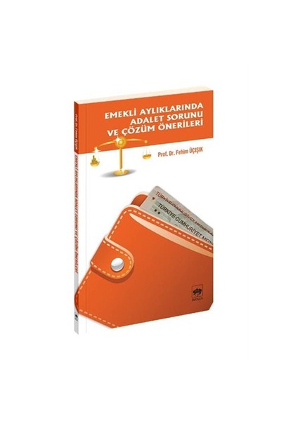 Emekli Aylıklarında Adalet Sorunu Ve Çözüm Önerileri - H. Fehim Üçışık