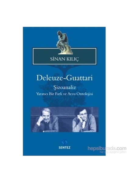 Deleuze Guattari Şizoanaliz Yaratıcı Bir Fark Ve Arzu Ontolojisi-Sinan Kılıç