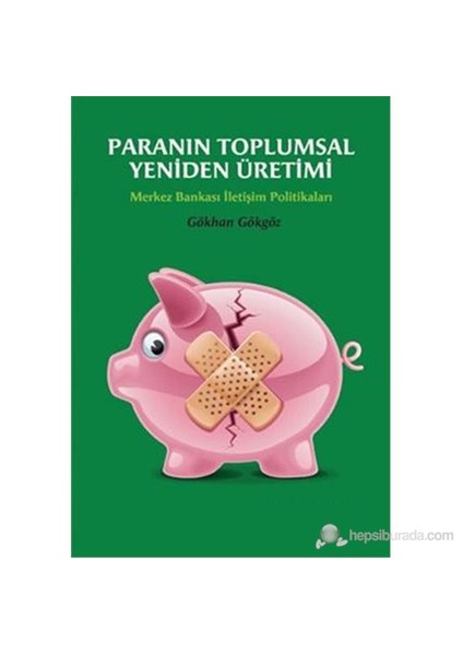 Paranın Toplumsal Yeniden Üretimi - Merkez Bankası İletişim Politikaları-Gökhan Gökgöz