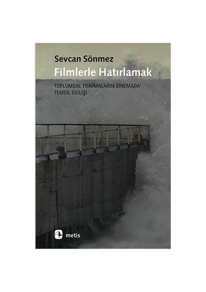 Filmlerle Hatırlamak: Toplumsal Travmaların Sinemada Temsil Edilişi-Sevcan Sönmez