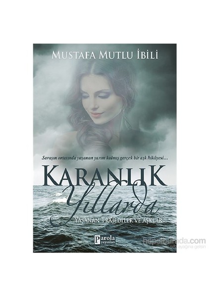Karanlık Yıllarda Yaşanan Trajediler ve Aşklar - Mustafa Mutlu İbili