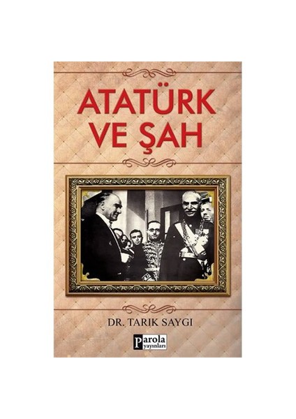 Atatürk Ve Şah-Tarık Saygı