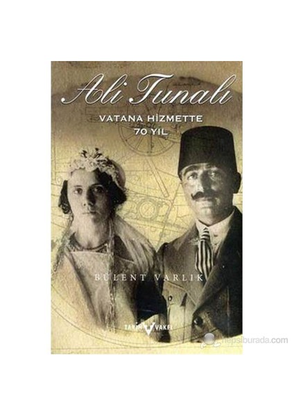 Ali Tunalı Vatana Hizmette 70 Yıl ((1890-1975))-M. Bülent Varlık