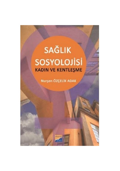 Sağlık Sosyolojisi Kadın Ve Kentleşme-Nurşen Özçelik Adak