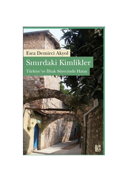 Sınırdaki Kimlikler - Türkiye’ye İlhak Sürecinde Hatay