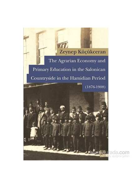 The Agrarian Economy And Primary Education İn The Salonican Countryside İn The Hamidian Period (1876-Zeynep Küçükceran