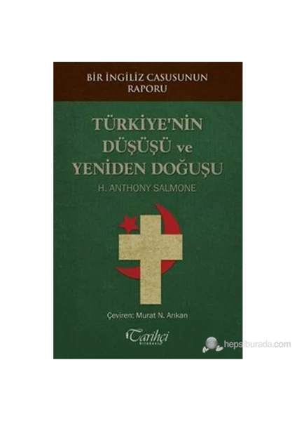 Bir İngiliz Casusunun Raporu - Türkiye'Nin Düşüşü Ve Yeniden Doğuşu-H. Anthony Salmone