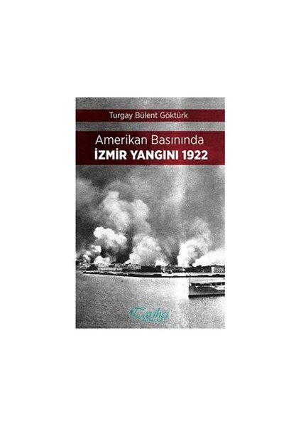 Amerikan Basınında İzmir Yangını 1922-Turgay Bülent Göktürk