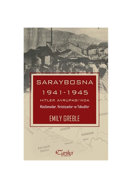 Saraybosna 1941 1945: Hitler Avrupası'Nda Müslümanlar, Hıristiyanlar Ve Yahudiler-Emily Greble