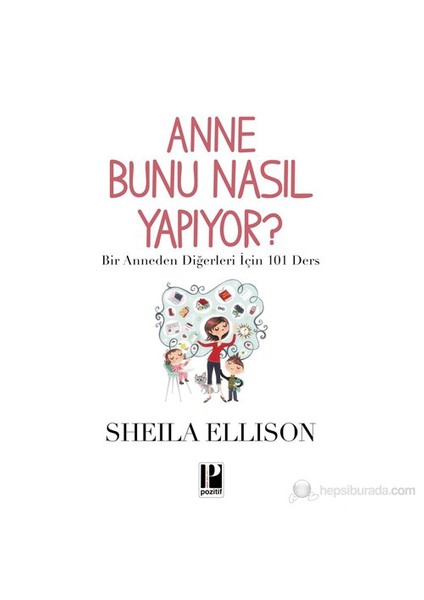 Anne Bunu Nasıl Yapıyor? - (Bir Anneden Diğerleri İçin 101 Ders )-Sheila Ellison