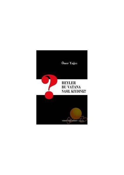 Beyler Bu Vatana Nasıl Kıydınız?