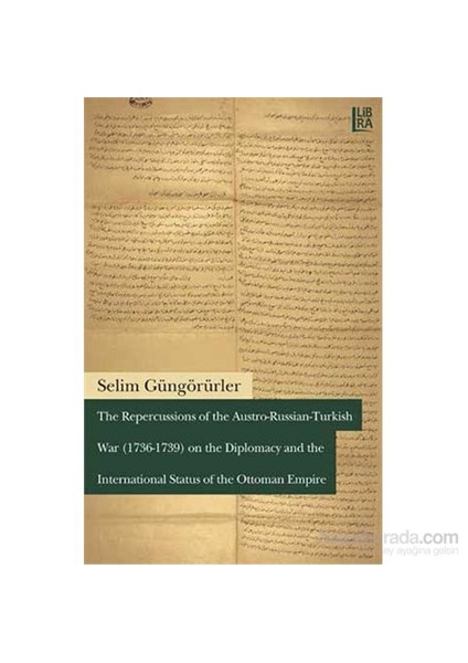 The Repercussions Of The Austro, Russian, Turkish War (1736-1739) On The Diplomacy And The Internati-Selim Güngörürler