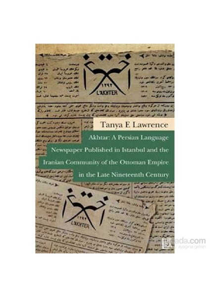 Akhtar: A Persian Language Newspaper Published İn Istanbul And The Iranian Community Of The Ottoman-Tanya E. Lawrence