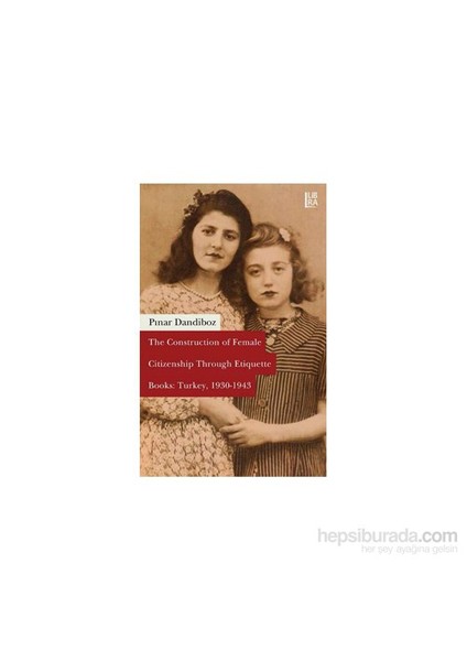 The Construction Of Female Citizenship Through Etiquette Books: Turkey, 1930 - 1943-Pınar Dandiboz