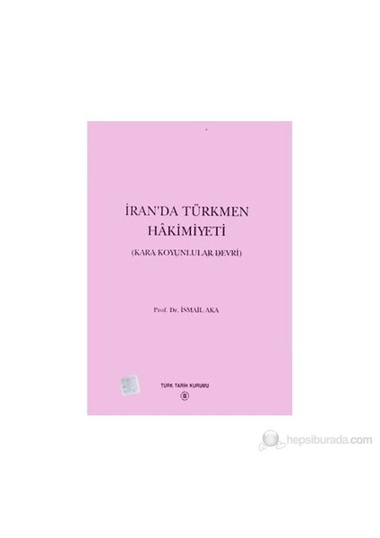 İran'da Türkmen Hakimiyeti (Kara Koyunlular Devri) - İsmail Aka