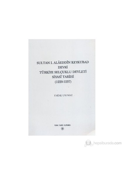 Sultan 1. Alaeddin Keykubad Devri Türkiye Selçuklu Devleti Siyasi Tarihi-Emine Uyumaz