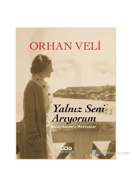 Yalnız Seni Arıyorum: Nahit Hanım'a Mektuplar - Orhan Veli Kanık