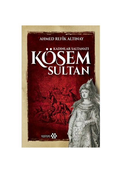 Kadınlar Saltanatı: Kösem Sultan-Ahmet Refik Altınay