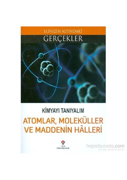 Elinizin Altındaki Gerçekler Kimyayı Tanıyalım Atomlar Moleküller Ve Maddenin Halleri