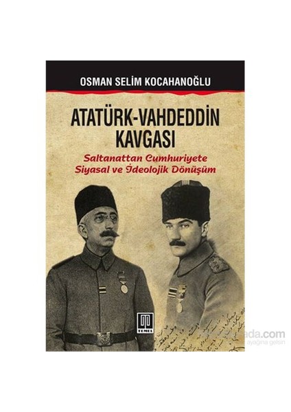 Atatürk-Vahdeddin Kavgası - Saltanattan Cumhuriyete /Siyasal Ve İdeolojik Dönüşüm-Osman Selim Kocahanoğlu