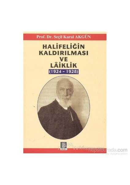 Halifeliğin Kaldırılması Ve Laiklik-Seçil Karal Akgün