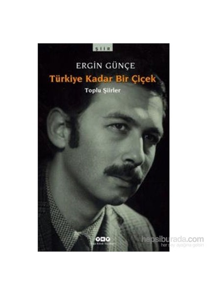 Türkiye Kadar Bir Çiçek: Toplu Şiirler - Ergin Günçe