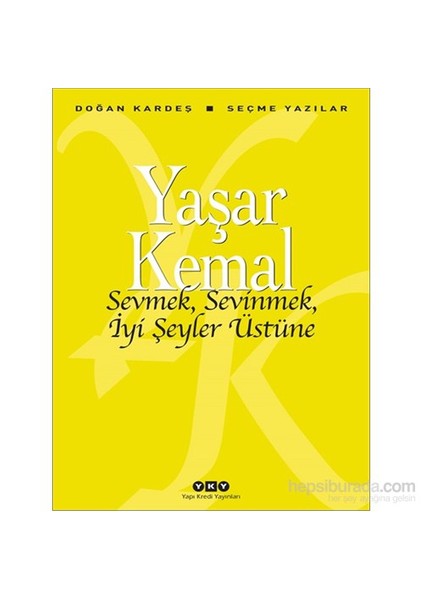 Sevmek, Sevinmek, İyi Şeyler Üstüne: Seçme Yazılar - Yaşar Kemal