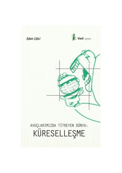 Avuçlarımızda Titreyen Dünya: Küreselleşme-İrfan Çiftçi