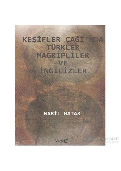 Keşifler Çağında Türkler Mağripliler Ve İngilizler-Nabil Matar