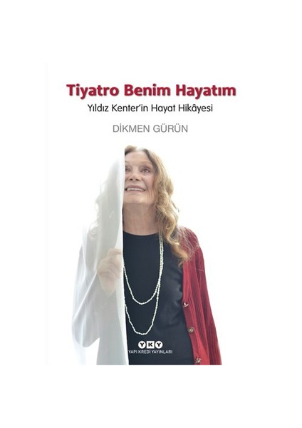 Tiyatro Benim Hayatım: Yıldız Kenter'İn Hayat Hikayesi - Dikmen Gürün
