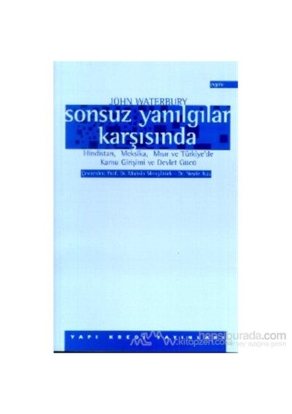 Sonsuz Yanılgılar Karşısında Hindistan, Meksika, Mısır Ve Türkiye''De Kamu Girişimi Ve Devlet Gücü-John Waterbury