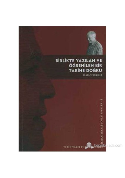 Birlikte Yazılan Ve Öğrenilen Bir Tarihe Doğru-İlhan Tekeli