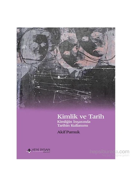 Kimlik Ve Tarih - Kimliğin İnşasında Tarihin Kullanımı-Akif Pamuk