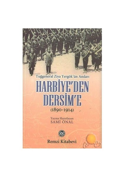 Harbiye'den Dersim'e ( 1890 - 1914 ) / Tuğgeneral Ziya Yergök'ün Anıları
