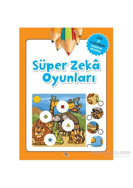 Süper Zeka Oyunları: Zeka Ve El Becerileri Geliştirme Etkinlikleri - Gülizar Çilliyüz Çetinkaya