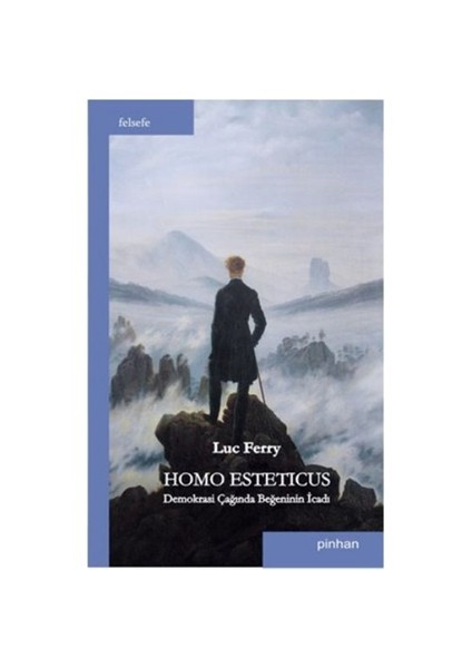 Homo Esteticus - Demokrasi Çağında Beğeninin İcadı-Luc Ferry