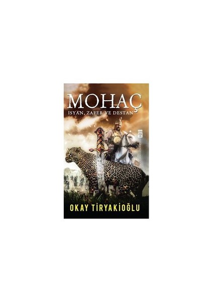 Mohaç: İsyan, Zafer Ve Destan - Okay Tiryakioğlu